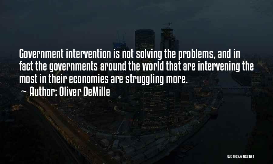 Oliver DeMille Quotes: Government Intervention Is Not Solving The Problems, And In Fact The Governments Around The World That Are Intervening The Most