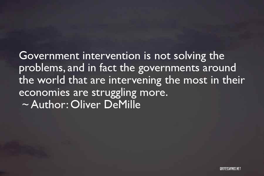 Oliver DeMille Quotes: Government Intervention Is Not Solving The Problems, And In Fact The Governments Around The World That Are Intervening The Most