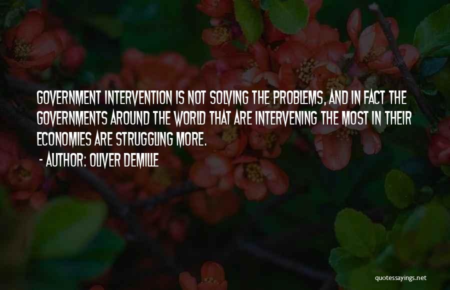 Oliver DeMille Quotes: Government Intervention Is Not Solving The Problems, And In Fact The Governments Around The World That Are Intervening The Most
