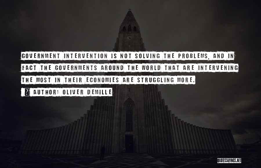 Oliver DeMille Quotes: Government Intervention Is Not Solving The Problems, And In Fact The Governments Around The World That Are Intervening The Most