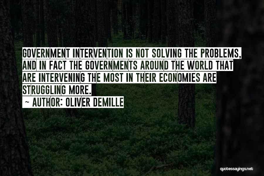 Oliver DeMille Quotes: Government Intervention Is Not Solving The Problems, And In Fact The Governments Around The World That Are Intervening The Most