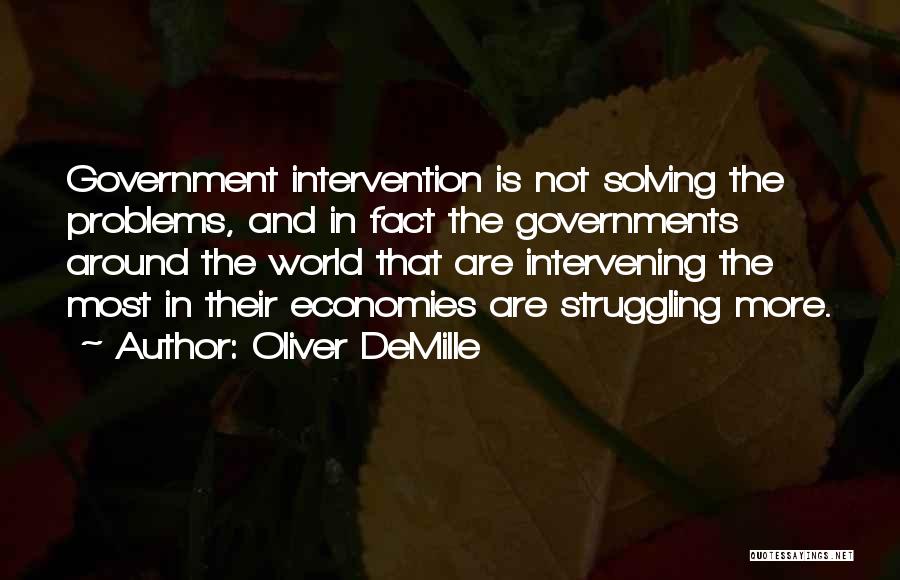 Oliver DeMille Quotes: Government Intervention Is Not Solving The Problems, And In Fact The Governments Around The World That Are Intervening The Most