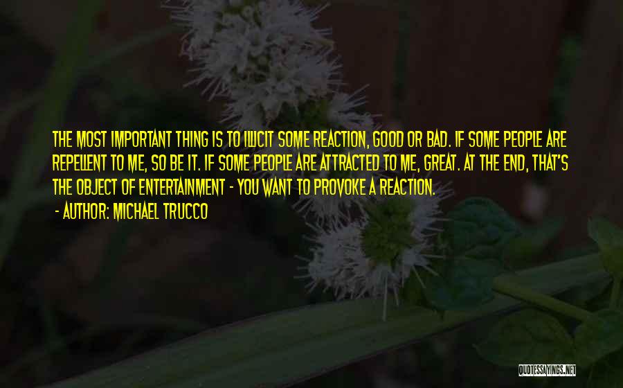 Michael Trucco Quotes: The Most Important Thing Is To Illicit Some Reaction, Good Or Bad. If Some People Are Repellent To Me, So