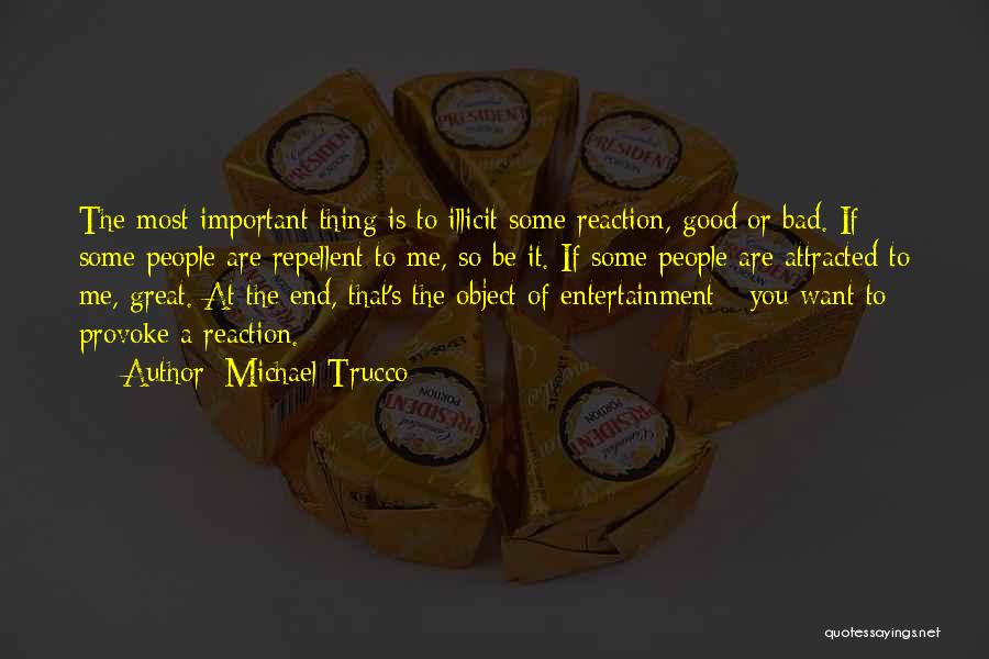 Michael Trucco Quotes: The Most Important Thing Is To Illicit Some Reaction, Good Or Bad. If Some People Are Repellent To Me, So