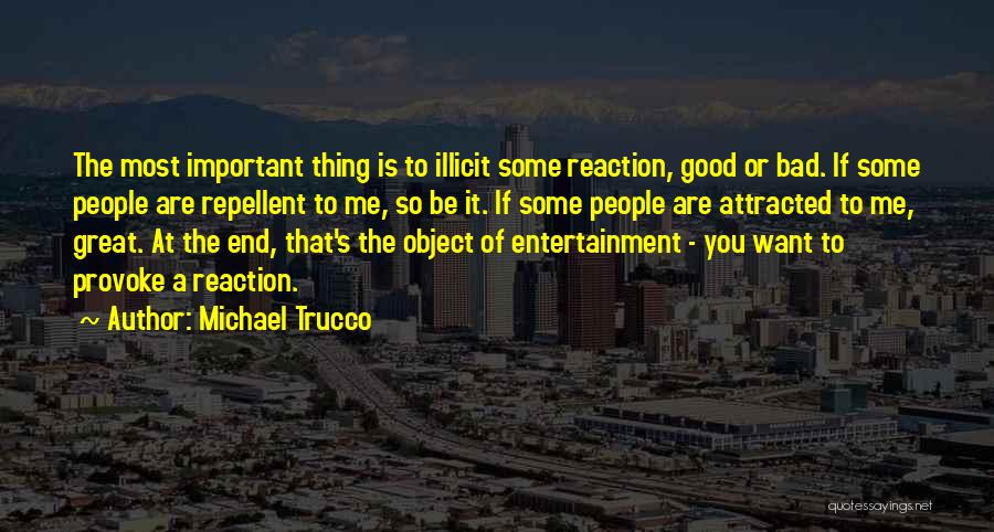 Michael Trucco Quotes: The Most Important Thing Is To Illicit Some Reaction, Good Or Bad. If Some People Are Repellent To Me, So