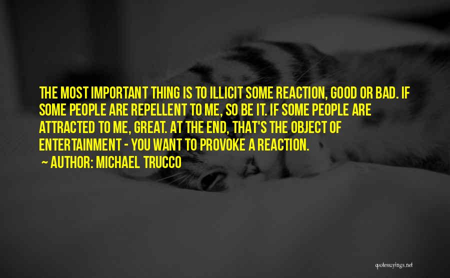 Michael Trucco Quotes: The Most Important Thing Is To Illicit Some Reaction, Good Or Bad. If Some People Are Repellent To Me, So