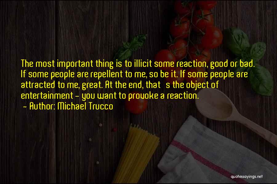 Michael Trucco Quotes: The Most Important Thing Is To Illicit Some Reaction, Good Or Bad. If Some People Are Repellent To Me, So