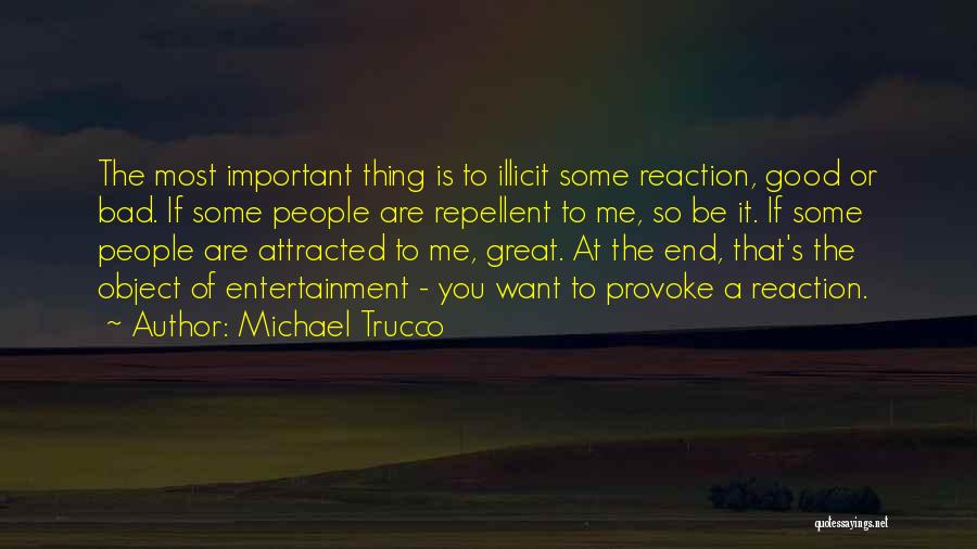 Michael Trucco Quotes: The Most Important Thing Is To Illicit Some Reaction, Good Or Bad. If Some People Are Repellent To Me, So