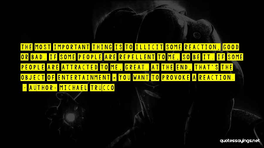 Michael Trucco Quotes: The Most Important Thing Is To Illicit Some Reaction, Good Or Bad. If Some People Are Repellent To Me, So