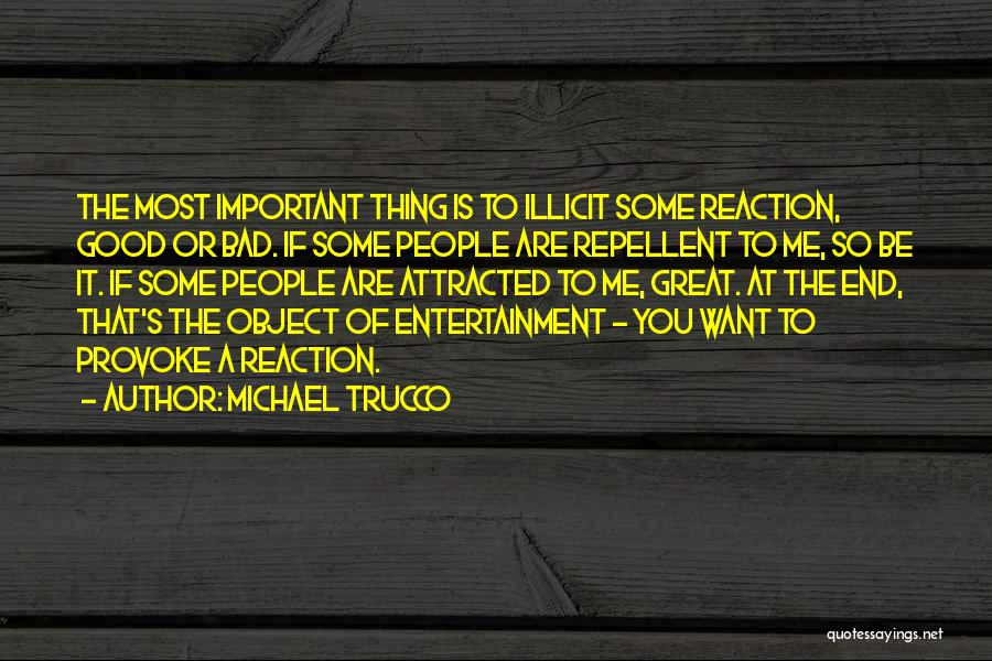 Michael Trucco Quotes: The Most Important Thing Is To Illicit Some Reaction, Good Or Bad. If Some People Are Repellent To Me, So