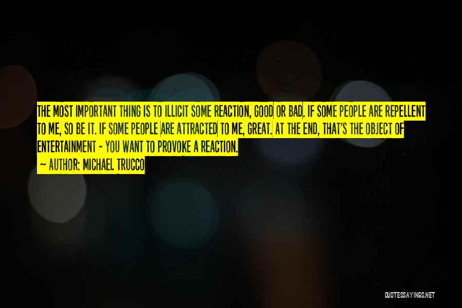 Michael Trucco Quotes: The Most Important Thing Is To Illicit Some Reaction, Good Or Bad. If Some People Are Repellent To Me, So