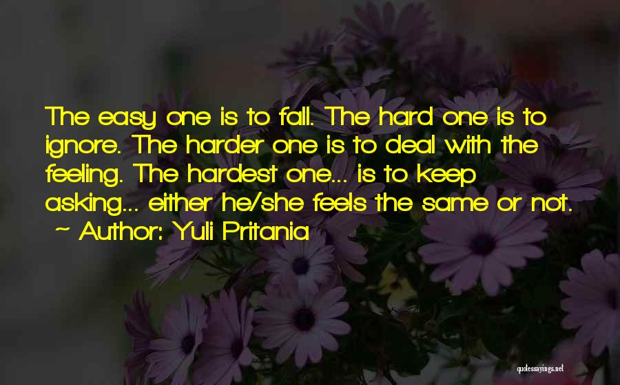 Yuli Pritania Quotes: The Easy One Is To Fall. The Hard One Is To Ignore. The Harder One Is To Deal With The