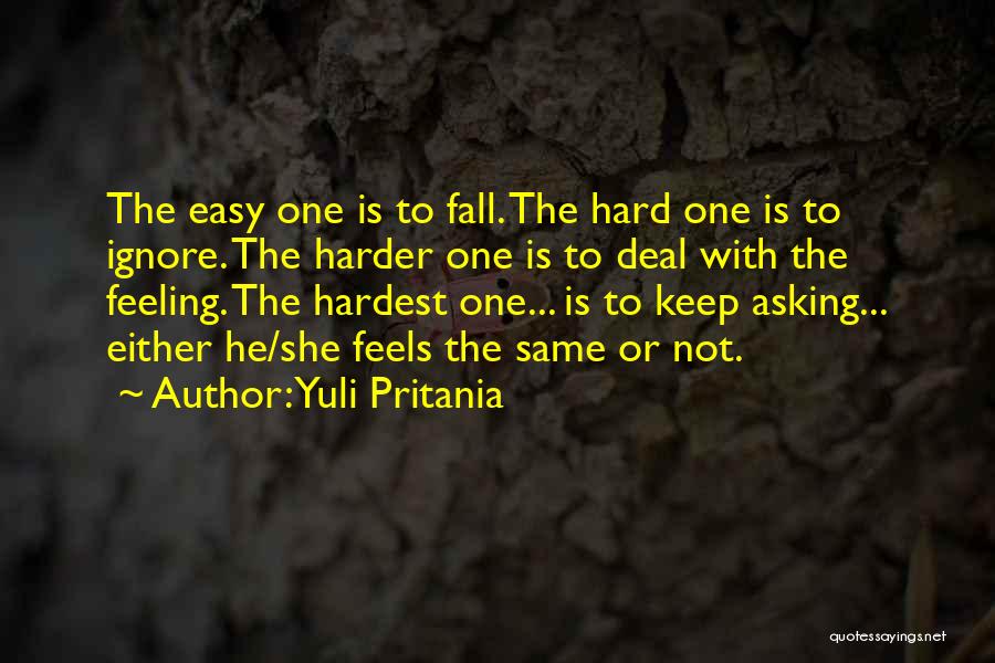 Yuli Pritania Quotes: The Easy One Is To Fall. The Hard One Is To Ignore. The Harder One Is To Deal With The