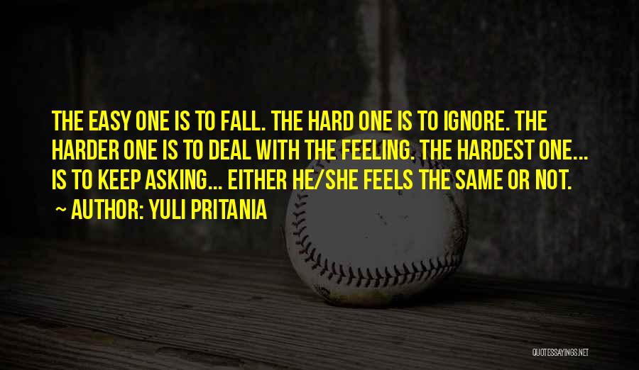 Yuli Pritania Quotes: The Easy One Is To Fall. The Hard One Is To Ignore. The Harder One Is To Deal With The