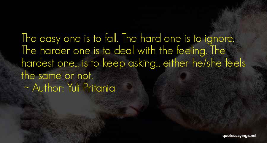 Yuli Pritania Quotes: The Easy One Is To Fall. The Hard One Is To Ignore. The Harder One Is To Deal With The