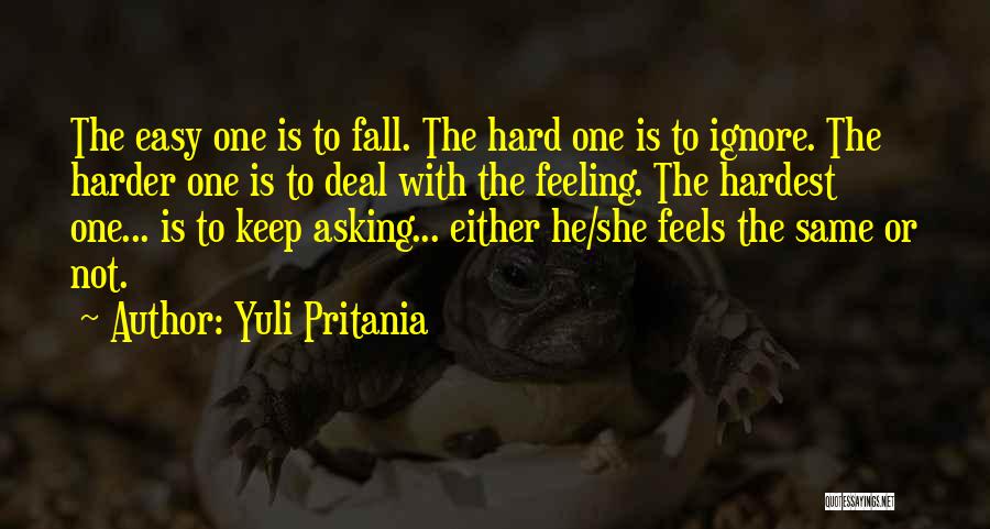 Yuli Pritania Quotes: The Easy One Is To Fall. The Hard One Is To Ignore. The Harder One Is To Deal With The