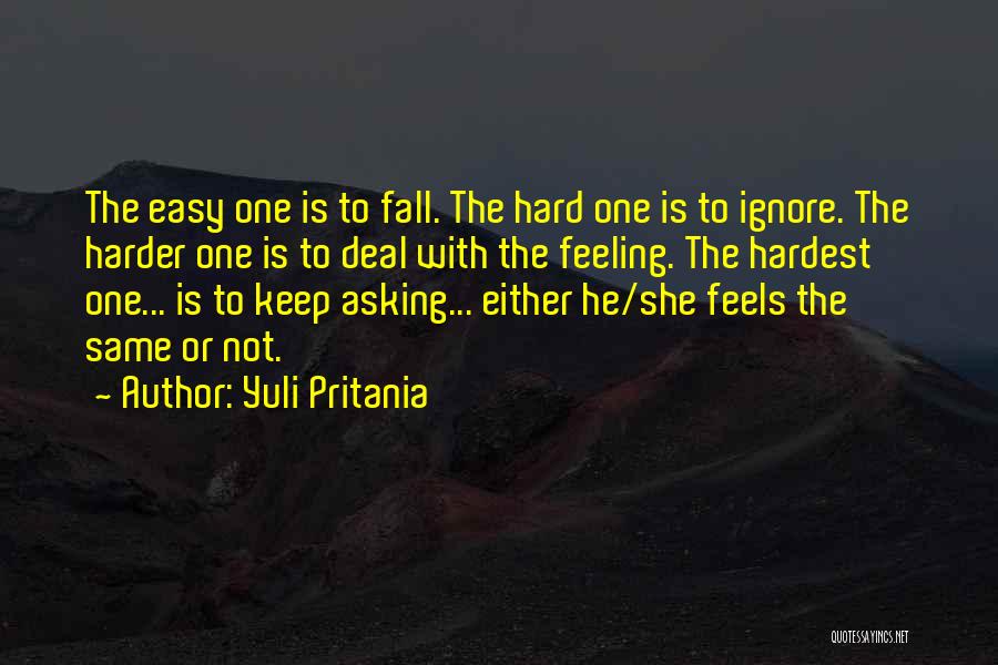 Yuli Pritania Quotes: The Easy One Is To Fall. The Hard One Is To Ignore. The Harder One Is To Deal With The