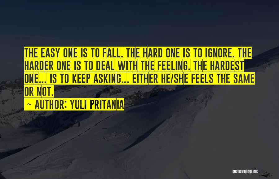 Yuli Pritania Quotes: The Easy One Is To Fall. The Hard One Is To Ignore. The Harder One Is To Deal With The