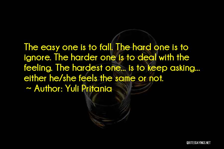 Yuli Pritania Quotes: The Easy One Is To Fall. The Hard One Is To Ignore. The Harder One Is To Deal With The