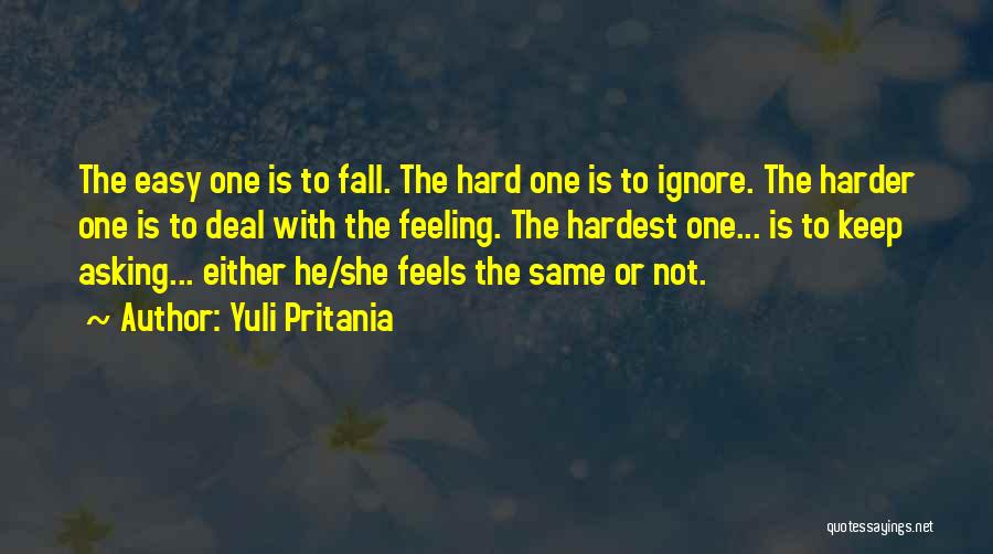 Yuli Pritania Quotes: The Easy One Is To Fall. The Hard One Is To Ignore. The Harder One Is To Deal With The