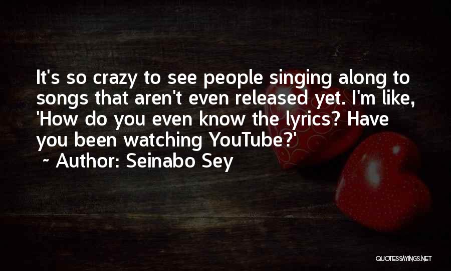 Seinabo Sey Quotes: It's So Crazy To See People Singing Along To Songs That Aren't Even Released Yet. I'm Like, 'how Do You