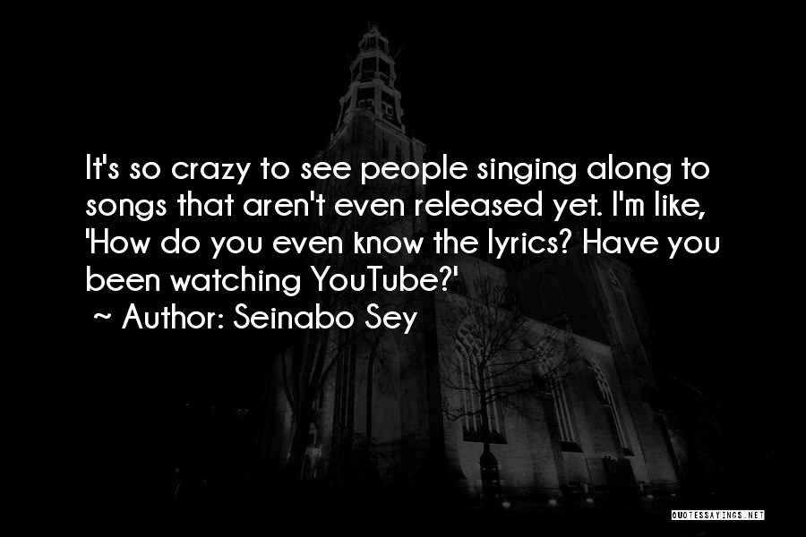 Seinabo Sey Quotes: It's So Crazy To See People Singing Along To Songs That Aren't Even Released Yet. I'm Like, 'how Do You