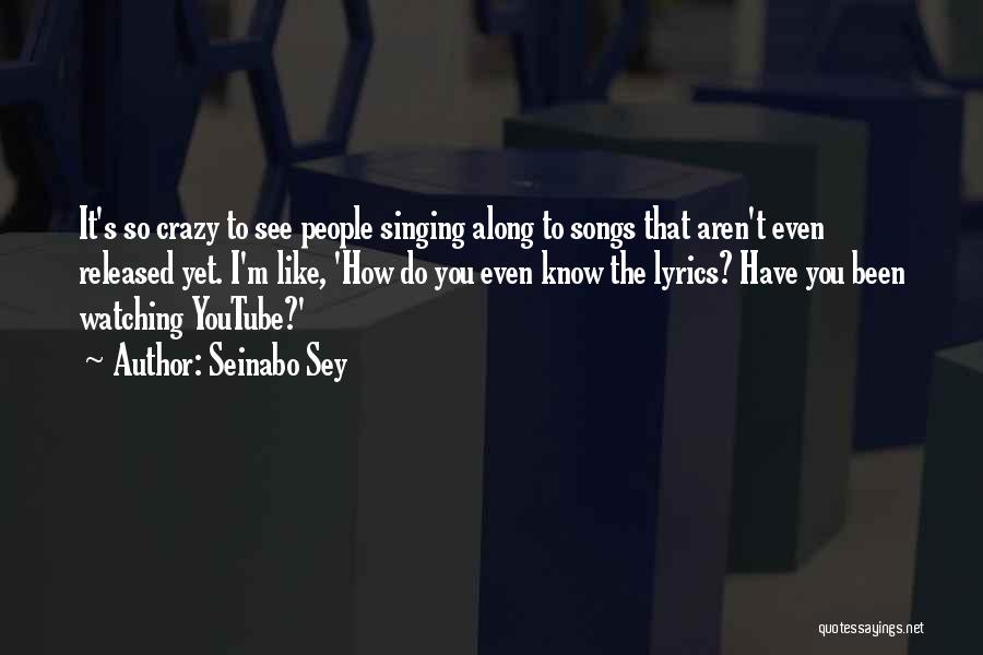 Seinabo Sey Quotes: It's So Crazy To See People Singing Along To Songs That Aren't Even Released Yet. I'm Like, 'how Do You