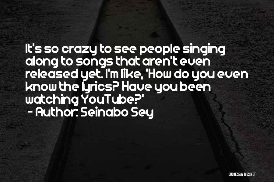 Seinabo Sey Quotes: It's So Crazy To See People Singing Along To Songs That Aren't Even Released Yet. I'm Like, 'how Do You