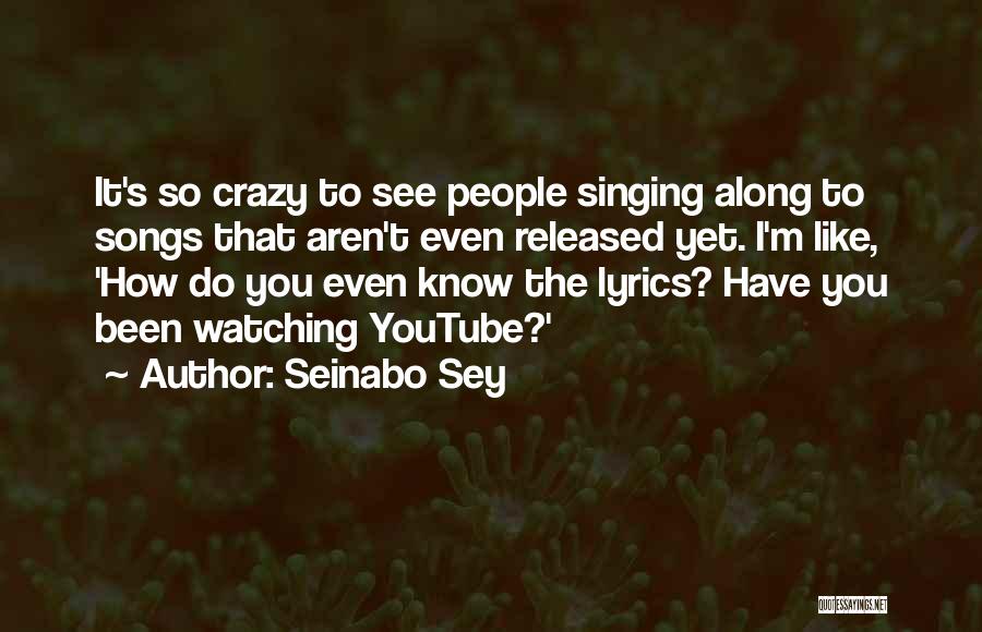 Seinabo Sey Quotes: It's So Crazy To See People Singing Along To Songs That Aren't Even Released Yet. I'm Like, 'how Do You