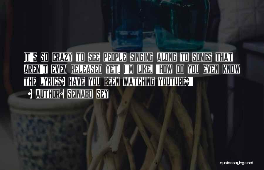 Seinabo Sey Quotes: It's So Crazy To See People Singing Along To Songs That Aren't Even Released Yet. I'm Like, 'how Do You