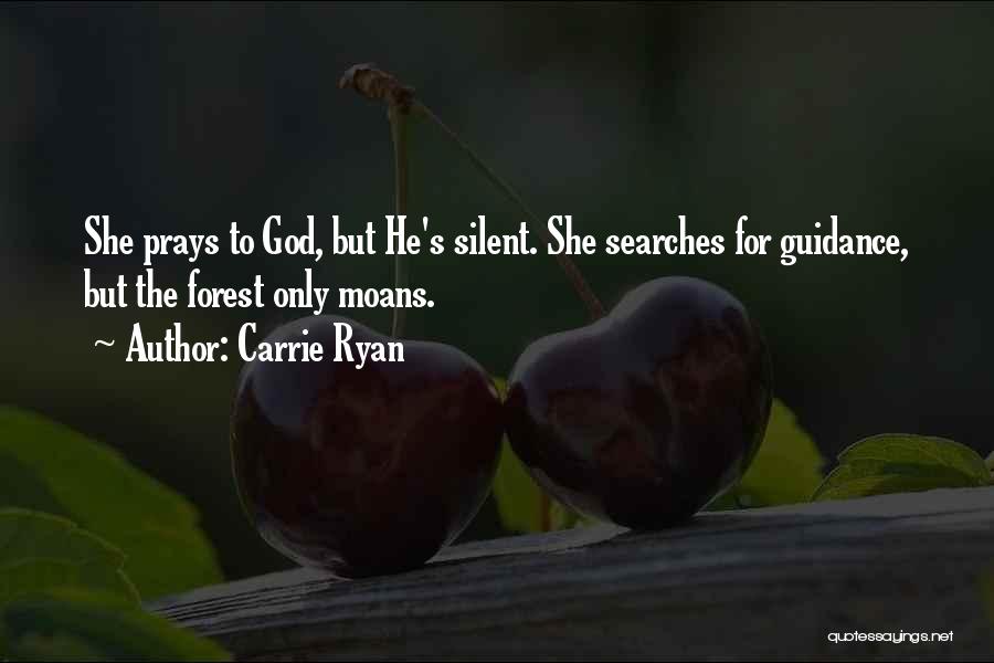 Carrie Ryan Quotes: She Prays To God, But He's Silent. She Searches For Guidance, But The Forest Only Moans.