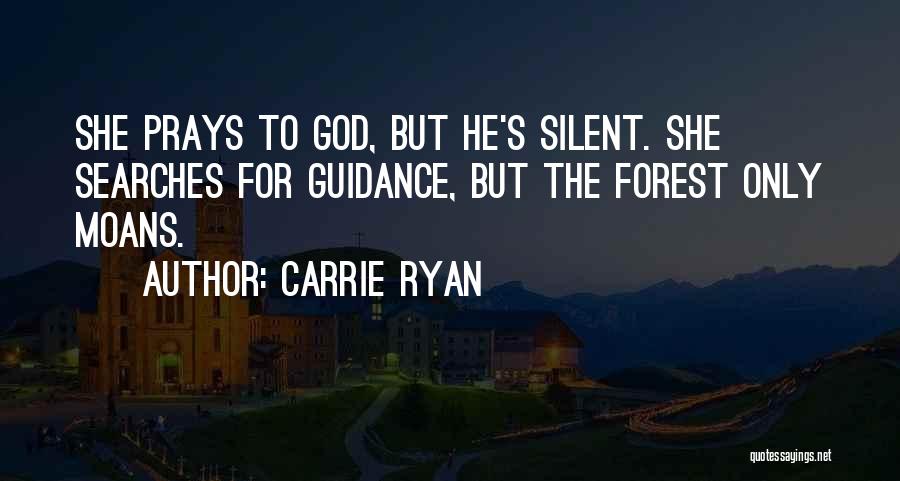 Carrie Ryan Quotes: She Prays To God, But He's Silent. She Searches For Guidance, But The Forest Only Moans.