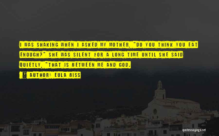 Eula Biss Quotes: I Was Shaking When I Asked My Mother, Do You Think You Eat Enough? She Was Silent For A Long