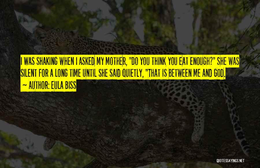 Eula Biss Quotes: I Was Shaking When I Asked My Mother, Do You Think You Eat Enough? She Was Silent For A Long