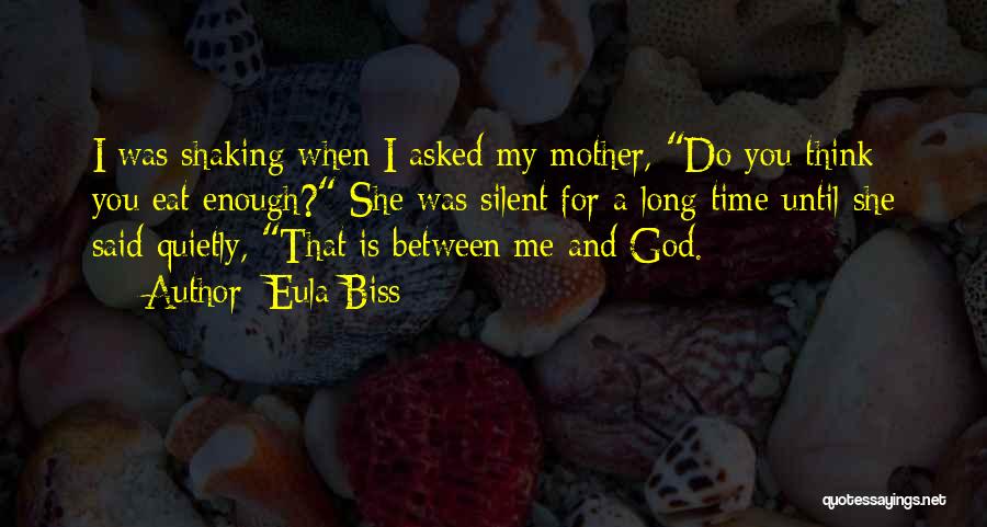 Eula Biss Quotes: I Was Shaking When I Asked My Mother, Do You Think You Eat Enough? She Was Silent For A Long