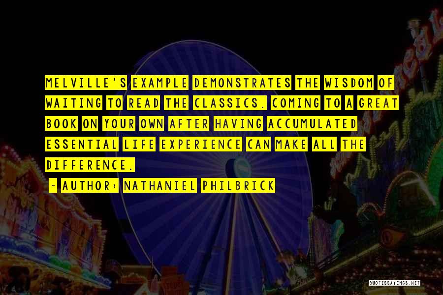 Nathaniel Philbrick Quotes: Melville's Example Demonstrates The Wisdom Of Waiting To Read The Classics. Coming To A Great Book On Your Own After