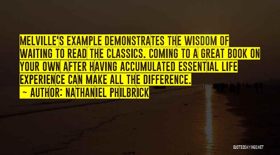 Nathaniel Philbrick Quotes: Melville's Example Demonstrates The Wisdom Of Waiting To Read The Classics. Coming To A Great Book On Your Own After