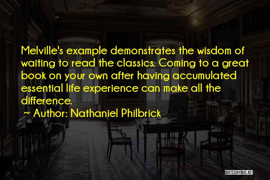 Nathaniel Philbrick Quotes: Melville's Example Demonstrates The Wisdom Of Waiting To Read The Classics. Coming To A Great Book On Your Own After