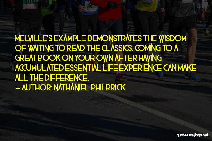 Nathaniel Philbrick Quotes: Melville's Example Demonstrates The Wisdom Of Waiting To Read The Classics. Coming To A Great Book On Your Own After