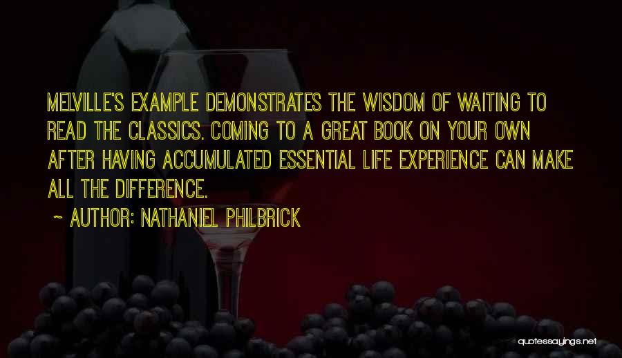 Nathaniel Philbrick Quotes: Melville's Example Demonstrates The Wisdom Of Waiting To Read The Classics. Coming To A Great Book On Your Own After