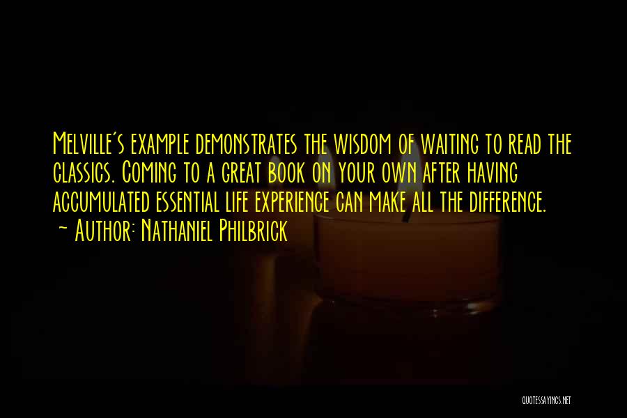 Nathaniel Philbrick Quotes: Melville's Example Demonstrates The Wisdom Of Waiting To Read The Classics. Coming To A Great Book On Your Own After