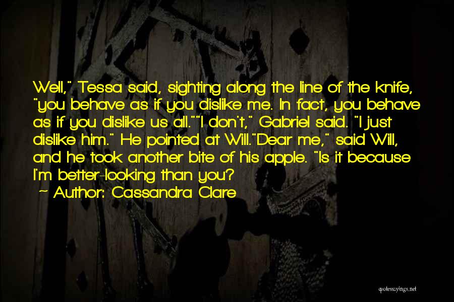 Cassandra Clare Quotes: Well, Tessa Said, Sighting Along The Line Of The Knife, You Behave As If You Dislike Me. In Fact, You