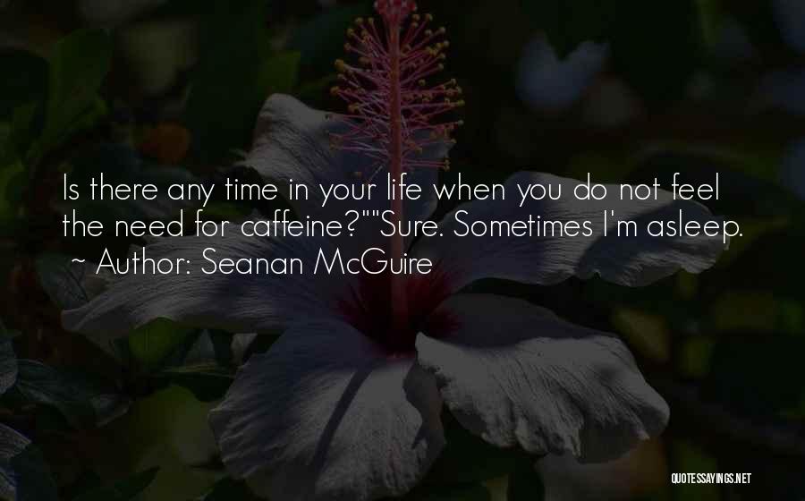 Seanan McGuire Quotes: Is There Any Time In Your Life When You Do Not Feel The Need For Caffeine?sure. Sometimes I'm Asleep.