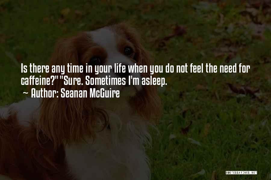 Seanan McGuire Quotes: Is There Any Time In Your Life When You Do Not Feel The Need For Caffeine?sure. Sometimes I'm Asleep.