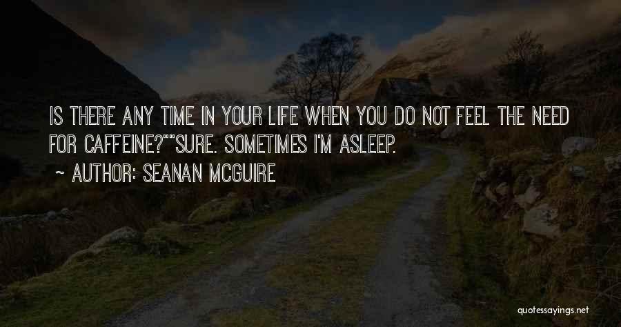 Seanan McGuire Quotes: Is There Any Time In Your Life When You Do Not Feel The Need For Caffeine?sure. Sometimes I'm Asleep.