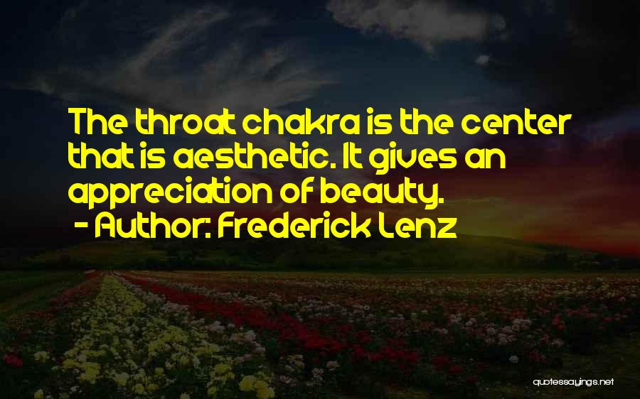 Frederick Lenz Quotes: The Throat Chakra Is The Center That Is Aesthetic. It Gives An Appreciation Of Beauty.