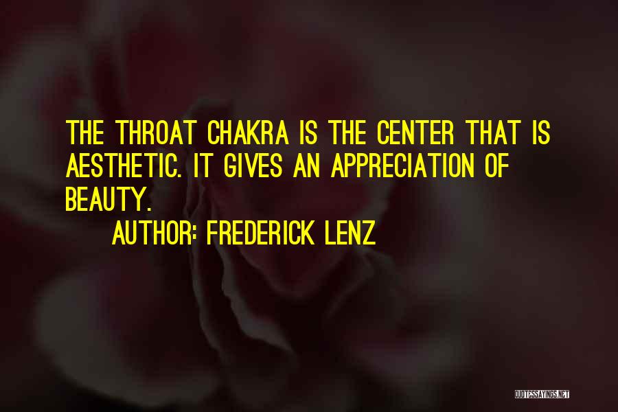 Frederick Lenz Quotes: The Throat Chakra Is The Center That Is Aesthetic. It Gives An Appreciation Of Beauty.