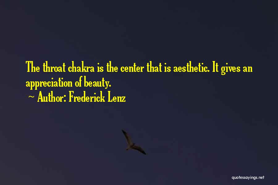 Frederick Lenz Quotes: The Throat Chakra Is The Center That Is Aesthetic. It Gives An Appreciation Of Beauty.