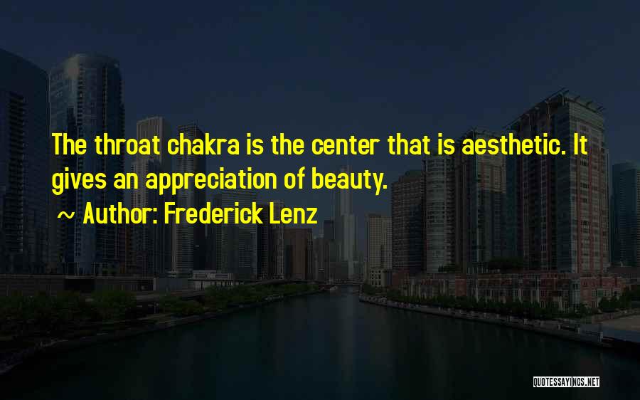 Frederick Lenz Quotes: The Throat Chakra Is The Center That Is Aesthetic. It Gives An Appreciation Of Beauty.