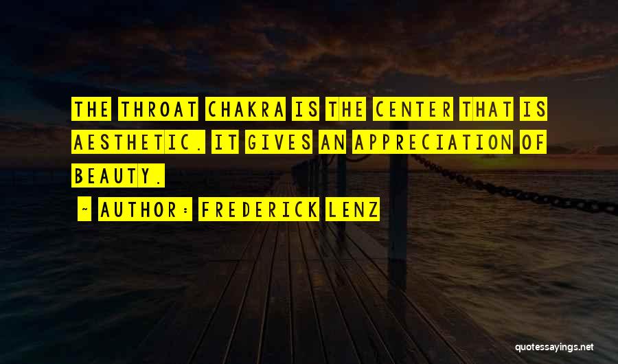 Frederick Lenz Quotes: The Throat Chakra Is The Center That Is Aesthetic. It Gives An Appreciation Of Beauty.